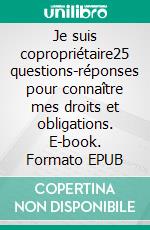 Je suis copropriétaire25 questions-réponses pour connaître mes droits et obligations. E-book. Formato EPUB ebook di Valérie Samsel