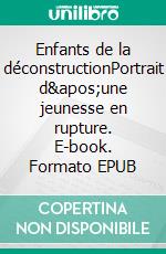 Enfants de la déconstructionPortrait d&apos;une jeunesse en rupture. E-book. Formato EPUB ebook