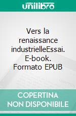 Vers la renaissance industrielleEssai. E-book. Formato EPUB ebook