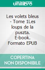 Les volets bleus - Tome 1Les loups de la puszta. E-book. Formato EPUB ebook