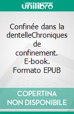 Confinée dans la dentelleChroniques de confinement. E-book. Formato EPUB ebook