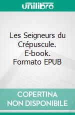 Les Seigneurs du Crépuscule. E-book. Formato EPUB ebook di Sophie Soibinet