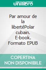 Par amour de la libertéPolar cubain. E-book. Formato EPUB ebook