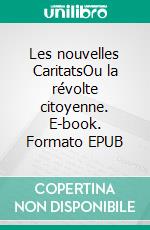 Les nouvelles CaritatsOu la révolte citoyenne. E-book. Formato EPUB ebook di Marie-France Seveyrac