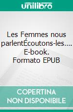 Les Femmes nous parlentÉcoutons-les…. E-book. Formato EPUB ebook