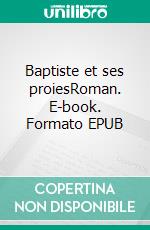 Baptiste et ses proiesRoman. E-book. Formato EPUB ebook di Anne Barthel