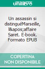 Un assassin si distinguéMarseille, l&apos;affaire Saret. E-book. Formato EPUB