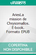 AriesLa mission de Chrysomallos. E-book. Formato EPUB ebook