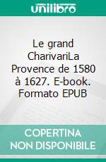 Le grand CharivariLa Provence de 1580 à 1627. E-book. Formato EPUB ebook