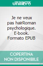 Je ne veux pas haïrRoman psychologique. E-book. Formato EPUB