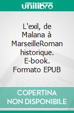 L'exil, de Malana à MarseilleRoman historique. E-book. Formato EPUB ebook