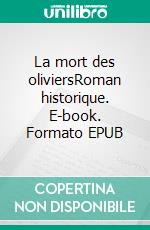 La mort des oliviersRoman historique. E-book. Formato EPUB ebook di Jacques Barbieaux