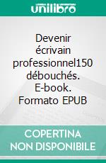 Devenir écrivain professionnel150 débouchés. E-book. Formato EPUB ebook