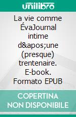 La vie comme ÉvaJournal intime d&apos;une (presque) trentenaire. E-book. Formato EPUB ebook