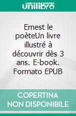 Ernest le poèteUn livre illustré à découvrir dès 3 ans. E-book. Formato EPUB