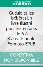 Gudule et les bébêtesUn livre illustré pour les enfants de 6 à 8 ans. E-book. Formato EPUB ebook