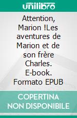 Attention, Marion !Les aventures de Marion et de son frère Charles. E-book. Formato EPUB