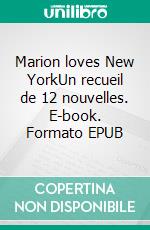 Marion loves New YorkUn recueil de 12 nouvelles. E-book. Formato EPUB