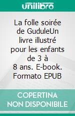 La folle soirée de GuduleUn livre illustré pour les enfants de 3 à 8 ans. E-book. Formato EPUB