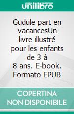 Gudule part en vacancesUn livre illustré pour les enfants de 3 à 8 ans. E-book. Formato EPUB ebook