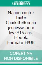 Marion contre tante CharlotteRoman jeunesse pour les 9/15 ans. E-book. Formato EPUB ebook