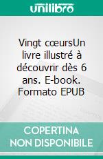 Vingt cœursUn livre illustré à découvrir dès 6 ans. E-book. Formato EPUB