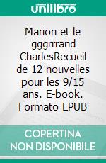 Marion et le gggrrrand CharlesRecueil de 12 nouvelles pour les 9/15 ans. E-book. Formato EPUB