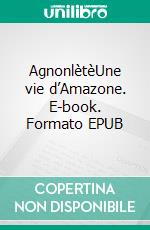 AgnonlètèUne vie d’Amazone. E-book. Formato EPUB ebook