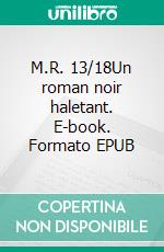 M.R. 13/18Un roman noir haletant. E-book. Formato EPUB ebook