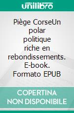 Piège CorseUn polar politique riche en rebondissements. E-book. Formato EPUB ebook