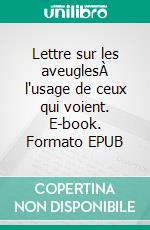 Lettre sur les aveuglesÀ l'usage de ceux qui voient. E-book. Formato EPUB ebook