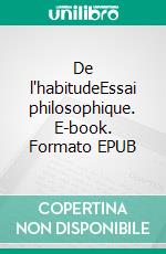 De l'habitudeEssai philosophique. E-book. Formato EPUB ebook