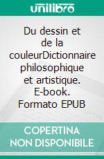 Du dessin et de la couleurDictionnaire philosophique et artistique. E-book. Formato EPUB ebook