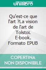 Qu'est-ce que l'art ?La vision de l'art de Tolstoï. E-book. Formato EPUB ebook