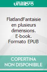 FlatlandFantaisie en plusieurs dimensions. E-book. Formato EPUB ebook