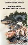 Mvoungouti, le rêve dans la tombeUne nouvelle d'outre-tombe. E-book. Formato EPUB ebook di Emmanuel Ngoma Nguinza