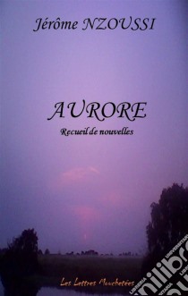 AuroreRecueil de nouvelles. E-book. Formato EPUB ebook di Jérôme Nzoussi