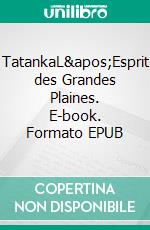 TatankaL&apos;Esprit des Grandes Plaines. E-book. Formato EPUB