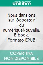 Nous dansions sur l'air du numériqueNouvelle. E-book. Formato EPUB ebook di Emrys