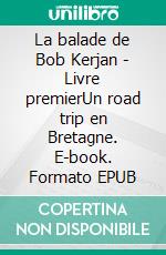 La balade de Bob Kerjan - Livre premierUn road trip en Bretagne. E-book. Formato EPUB ebook