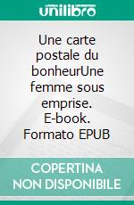 Une carte postale du bonheurUne femme sous emprise. E-book. Formato EPUB ebook di Cristina De Amorim