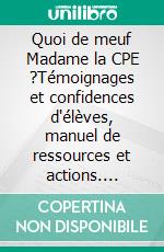 Quoi de meuf Madame la CPE ?Témoignages et confidences d'élèves, manuel de ressources et actions. E-book. Formato EPUB ebook