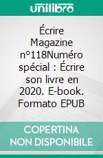 Écrire Magazine n°118Numéro spécial : Écrire son livre en 2020. E-book. Formato EPUB ebook