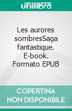 Les aurores sombresSaga fantastique. E-book. Formato EPUB ebook di Luc Sérao