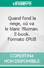 Quand fond la neige, où va le blanc ?Roman. E-book. Formato EPUB ebook di Claudye Sellem