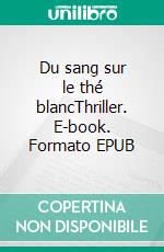 Du sang sur le thé blancThriller. E-book. Formato EPUB ebook di Joelle Vialatte