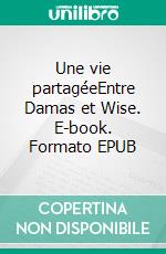 Une vie partagéeEntre Damas et Wise. E-book. Formato EPUB ebook di Daniel Deloget