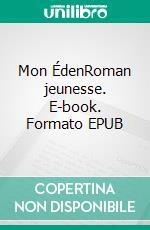 Mon ÉdenRoman jeunesse. E-book. Formato EPUB ebook