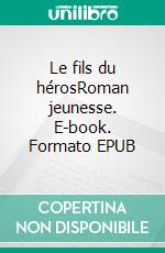 Le fils du hérosRoman jeunesse. E-book. Formato EPUB