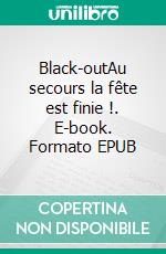 Black-outAu secours la fête est finie !. E-book. Formato EPUB ebook di Christine Deroin